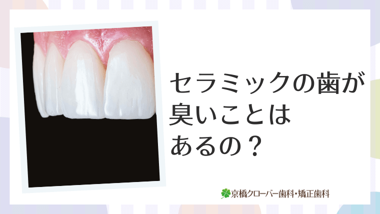 セラミックの歯が臭いことはあるの?