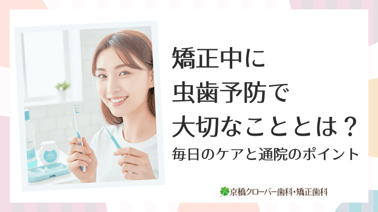矯正中に虫歯予防で大切なこととは?