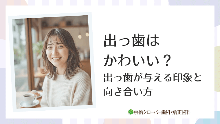 出っ歯はかわいい？出っ歯が与える印象と向き合い方