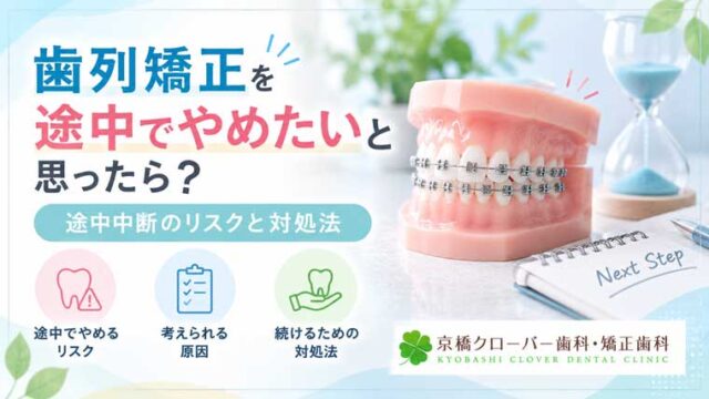 歯列矯正を途中でやめたいと思ったら？途中中断のリスクと対処法
